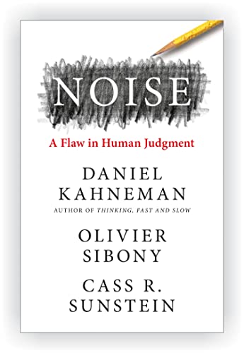 Noise: The New Book From The Authors Of ‘Thinking, Fast And Slow’ And ‘Nudge’