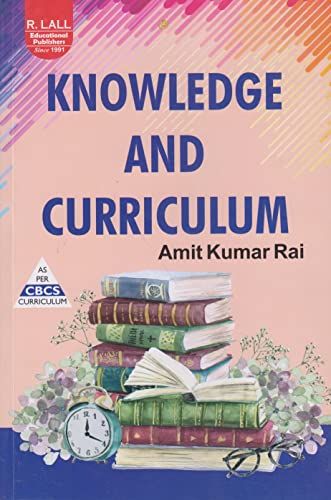 KNOWLEDGE AND CURRICULUM (GORAKHPUR UNIVERSITY) [PAPERBACK] DR. AMIT KUMAR RAI [PAPERBACK] DR. AMIT KUMAR RAI [PAPERBACK] DR. AMIT KUMAR RAI