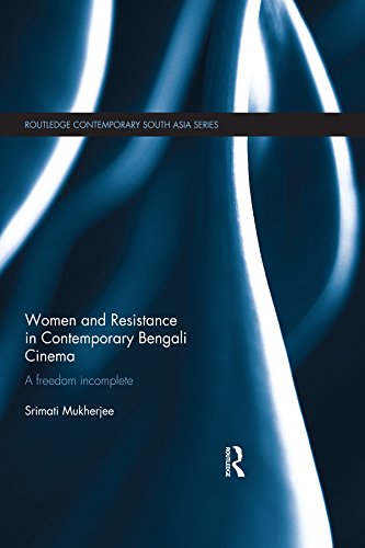 Women and Resistance in Contemporary Bengali Cinema: A Freedom Incomplete (Routledge Contemporary South Asia Series)