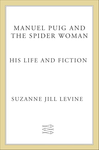 Manuel Puig and the Spider Woman: His Life and Fiction