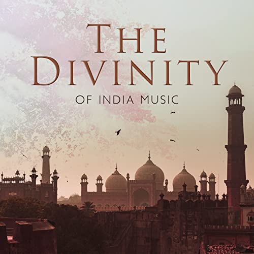 The Divinity of India Music: Divine Melodies of India for Meditation and Spiritual Practices, Relaxing Sounds to Find Harmony In Your Life