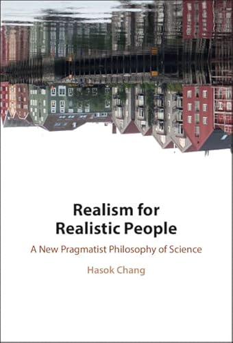 Realism for Realistic People: A New Pragmatist Philosophy of Science
