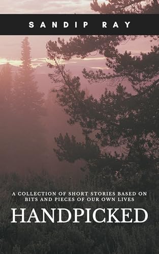 Handpicked: A Collection of Short Stories Based on Bits and Pieces of Our Own Lives