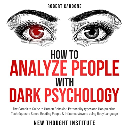 How to Analyze People with Dark Psychology: The Complete Guide to Human Behavior, Personality Types and Manipulation. Techniques to Speed Reading People & Influence Anyone Using Body Language