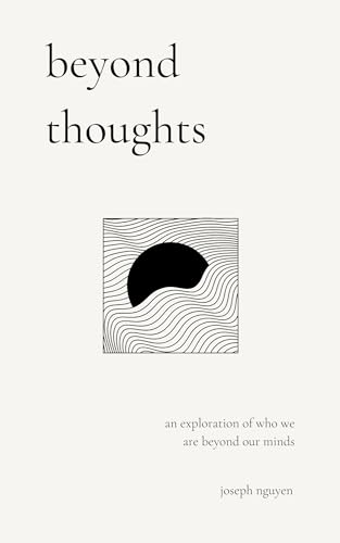 beyond thoughts: an exploration of who we are beyond our minds (Beyond Suffering Book 2)