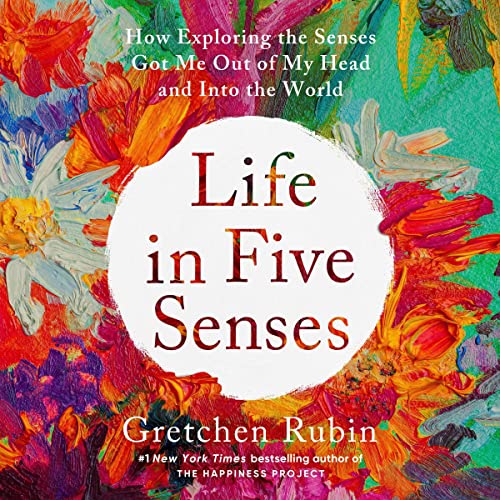 Life in Five Senses: How Exploring the Senses Got Me Out of My Head and into the World