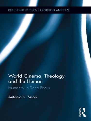 World Cinema, Theology, and the Human: Humanity in Deep Focus (Routledge Studies in Religion and Film)