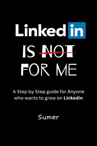 LinkedIn is Not for Me : A Step by Step Guide for Anyone who wants to grow on LinkedIn