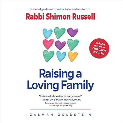 Raising a Loving Family: Essential Guidance from the Talks and Wisdom of Rabbi Shimon Russell