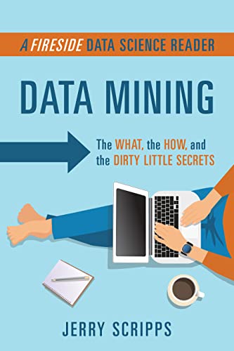 Data Mining: The What, the How and the Dirty Little Secrets (Fireside Data Science Reader)