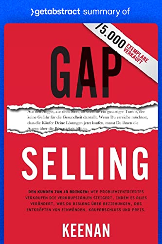 Summary of Gap Selling by Keenan: Getting the Customer to Yes: How Problem-Centric Selling Increases Sales by Changing Everything You Know About Relationships, ... Closing and Price (English Edition)