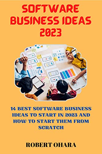 SOFTWARE BUSINESS IDEAS 2023: 14 Best Software Business Ideas to Start in 2023 And How to Start Them From Scratch (English Edition)