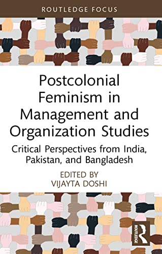Postcolonial Feminism in Management and Organization Studies: Critical Perspectives from India, Pakistan, and Bangladesh (Routledge Focus on Women Writers in Organization Studies)