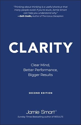 Clarity: Clear Mind, Better Performance, Bigger Results: 2nd Edition