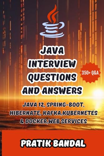 Java Interview Questions and Answers: Includes Java version till Java 12, Hibernate, Spring, Spring-Boot, Web Services