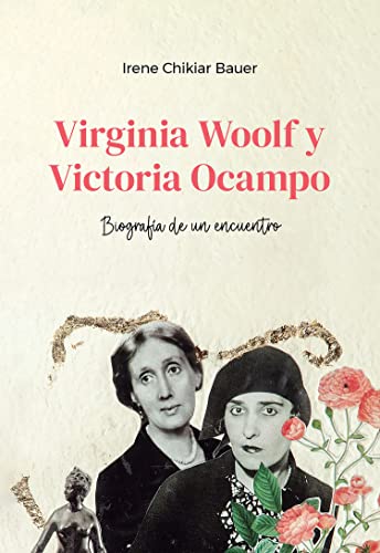 Virginia Woolf y Victoria Ocampo: Biografía de un encuentro (Spanish Edition)