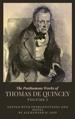 The Posthumous Works of Thomas De Quincey - Vol. 1: A Collection of De Quincey's Essays (Annotated)