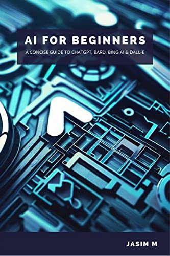AI for Beginners : A Concise Guide to ChatGPT, Bard, Bing AI and DALL-E