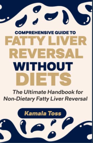 Comprehensive Guide to Fatty Liver Reversal Without Diets: The Ultimate Handbook for Non-Dietary Fatty Liver Reversal