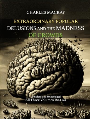 Extraordinary Popular Delusions and the Madness of Crowds : Complete and Unabridged : All Three Volumes 1841-54