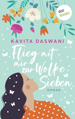 Flieg mit mir zur Wolke Sieben: Roman: Ein Liebesroman, der mit amüsanten Einblicken in die indische Kultur zum Schmunzeln einlädt (German Edition)