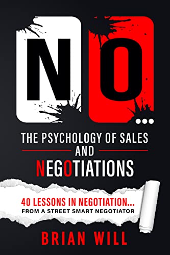 NO... The Psychology of Sales and Negotiations: 40 lessons in negotiation... from a street-smart negotiator (The Force Multiplier Series)