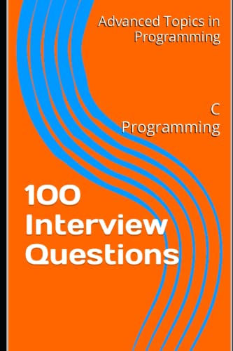100 Interview Questions: C Programming (Advanced Topics in Programming, Band 9)