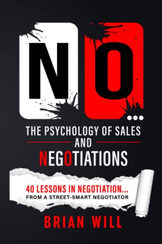 NO... The Psychology of Sales and Negotiations: 40 lessons in negotiation... from a street-smart negotiator (The Force Multiplier Series)