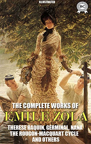 Emile Zola. The Complete Works of Emile Zola. Illustrated: Therese Raquin, Germinal, Nana, The Rougon-Macquart Cycle and others