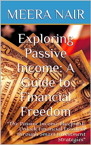 Exploring Passive Income: A Guide to Financial Freedom: "The Passive Income Blueprint: Unlock Financial Freedom through Smart Investment Strategies"