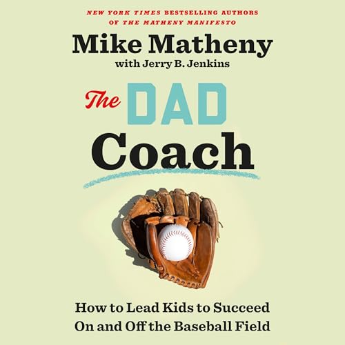 The Dad Coach: How to Lead Kids to Succeed on and off the Baseball Field