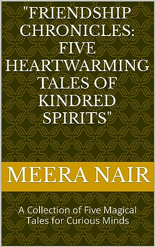 "Friendship Chronicles: Five Heartwarming Tales of Kindred Spirits": A Collection of Five Magical Tales for Curious Minds
