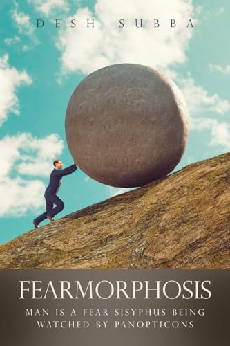FEARMORPHOSIS: MAN IS A FEAR SISYPHUS BEING WATCHED BY PANOPTICONS