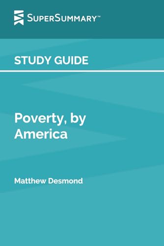 Study Guide: Poverty, by America by Matthew Desmond (SuperSummary)
