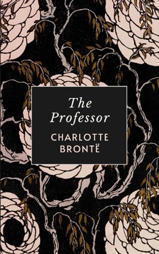 The Professor: The Original 1857 Charlotte Brontë Gothic Romance Novel