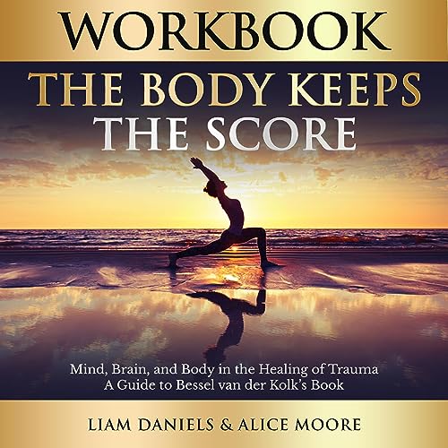 Workbook: The Body Keeps the Score: Brain, Mind, and Body in the Healing of Trauma (Companion Guides, Book 1)
