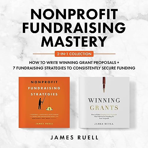 Nonprofit Fundraising Mastery 2-in-1 Collection: How to Write Winning Grant Proposals + 7 Fundraising Strategies to Consistently Secure Funding