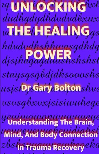 UNLOCKING THE HEALING POWER: UNDERSTANDING THE BRAIN, MIND, AND BODY CONNECTION IN TRAUMA RECOVERY