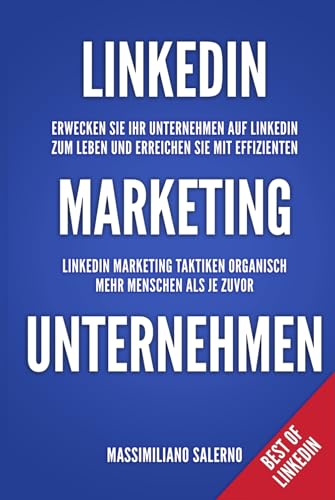 Linkedin Marketing für Unternehmen: Erwecken Sie Ihr Unternehmen auf LinkedIn zum Leben und erreichen Sie mit effizienten Linkedin Marketing Taktiken ... als je zuvor (Best of Linkedin, Band 3)