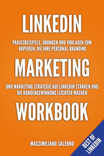 Linkedin Marketing Workbook: Praxisbeispiele, Übungen und Vorlagen zum Kopieren und Einfügen auf ihrem Linkedin Profil, die ihre Marketing Strategie ... leichter machen (Best of Linkedin, Band 4)