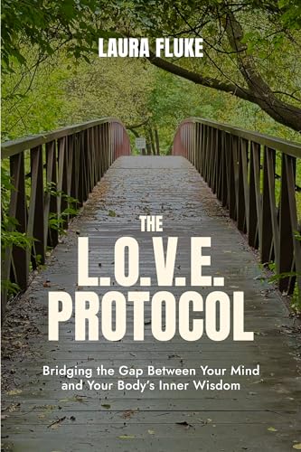 The L.O.V.E. Protocol: Bridging the Gap Between Your Mind and Your Body’s Inner Wisdom
