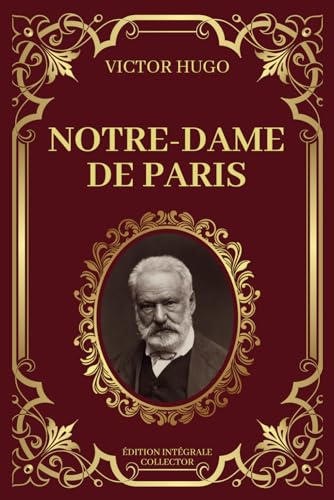 NOTRE DAME DE PARIS - Victor Hugo - Edition Intégrale Collector: Amours et Destins dans les Ombres de Notre-Dame
