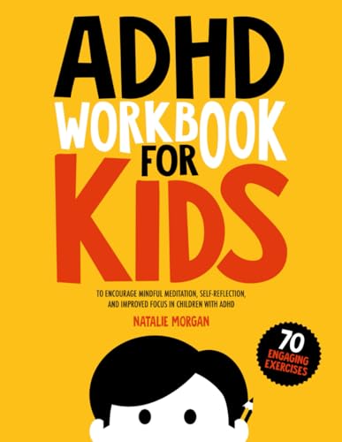 ADHD Workbook for Kids: 70 Engaging Exercises to Encourage Mindful Meditation, Self-Reflection, and Improved Focus in Children with ADHD