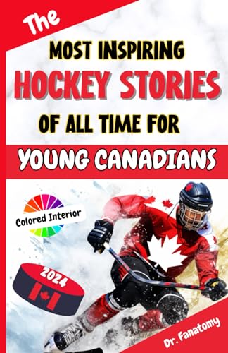 The Most Inspiring Hockey Stories of All Time For Young Canadians: 30+ Inspiring Tales, 100+ Hockey Trivia, and a Quiz Chapter for Young Hockey Lovers