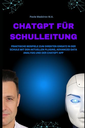 ChatGPT für Schulleitung: Praktische Beispiele zum direkten Einsatz in der Schule mit den aktuellen Plugins, Advanced Data Analysis und der ChatGPT App