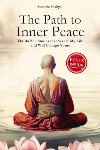 The Path to Inner Peace: Mastering Mindfulness and Positive Thinking Through Short Zen Stories - A Journey to Overcome Stress, Anxiety, and Negative Thoughts for Achieving Inner Peace
