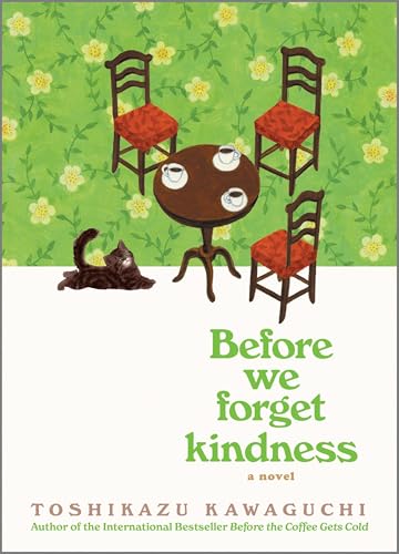Before We Forget Kindness: A Heartwarming Novel of Time Travel, Magical Realism and the Power of Kindness (Before the Coffee Gets Cold Series Book 5)