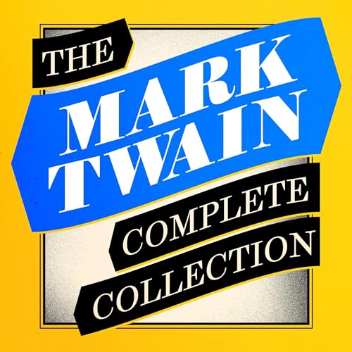 The Mark Twain Complete Collection: All 12 Novels; The Complete Short Stories; Travel Writing; Essays; and Chapters from My Autobiography