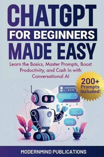 ChatGPT for Beginners Made Easy: Learn the Basics, Master Prompts, Boost Productivity, and Cash In With Conversational AI (AI for Beginners Made Easy)