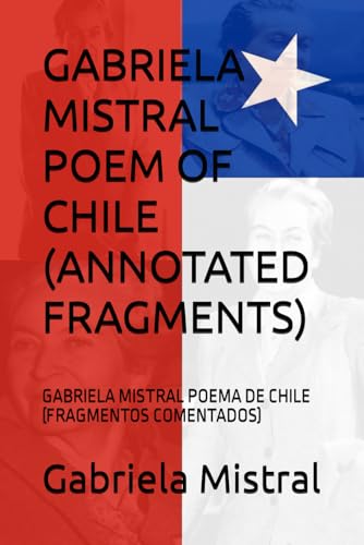 GABRIELA MISTRAL POEM OF CHILE (ANNOTATED FRAGMENTS): GABRIELA MISTRAL POEMA DE CHILE (FRAGMENTOS COMENTADOS)